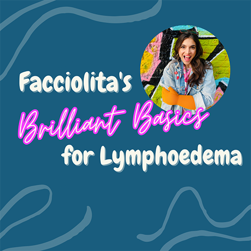 Facciolita’s Brilliant Basics for Lymphoedema management